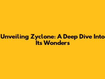 Unveiling Zyclone: A Deep Dive Into Its Wonders