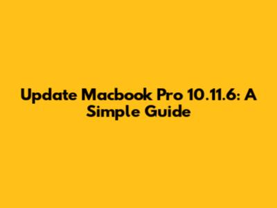 Update Macbook Pro 10.11.6: A Simple Guide