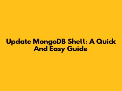 Update MongoDB Shell: A Quick And Easy Guide