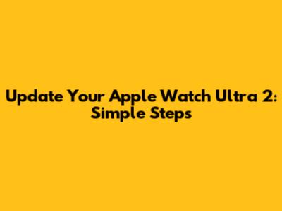 Update Your Apple Watch Ultra 2: Simple Steps