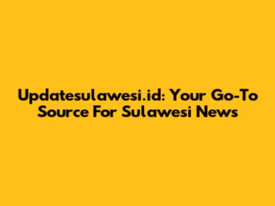 Updatesulawesi.id: Your Go-To Source For Sulawesi News