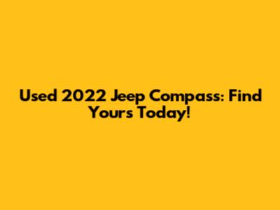 Used 2022 Jeep Compass: Find Yours Today!