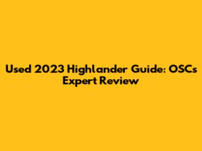 Used 2023 Highlander Guide: OSC's Expert Review