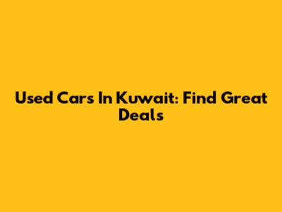 Used Cars In Kuwait: Find Great Deals