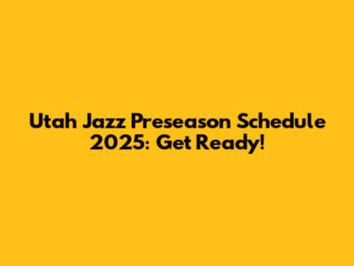 Utah Jazz Preseason Schedule 2025: Get Ready!