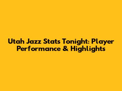 Utah Jazz Stats Tonight: Player Performance & Highlights