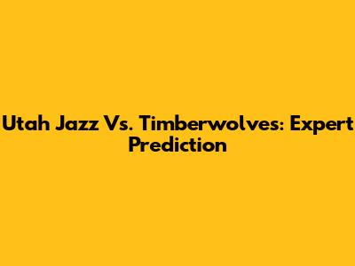 Utah Jazz Vs. Timberwolves: Expert Prediction