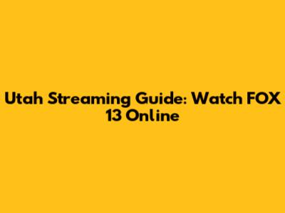Utah Streaming Guide: Watch FOX 13 Online