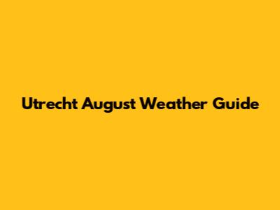 Utrecht August Weather Guide