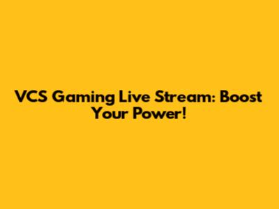 VCS Gaming Live Stream: Boost Your Power!