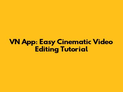 VN App: Easy Cinematic Video Editing Tutorial