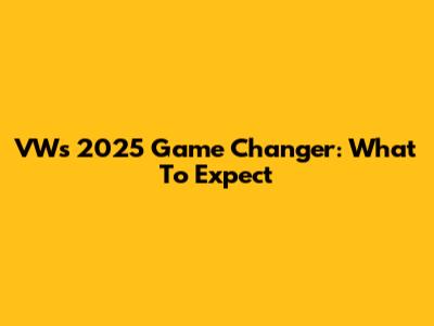 VW's 2025 Game Changer: What To Expect