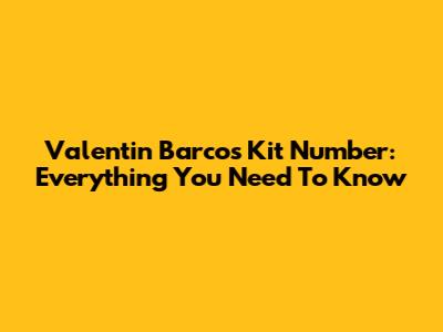 Valentin Barco's Kit Number: Everything You Need To Know