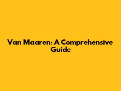 Van Maaren: A Comprehensive Guide