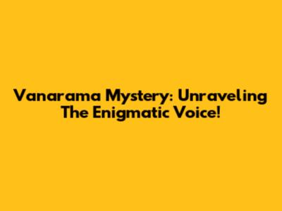 Vanarama Mystery: Unraveling The Enigmatic Voice!