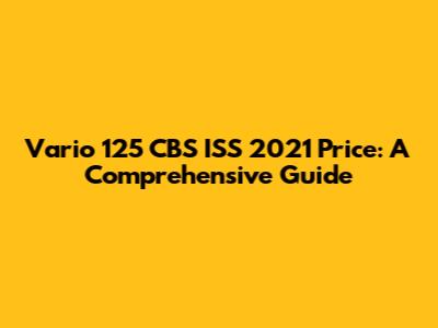 Vario 125 CBS ISS 2021 Price: A Comprehensive Guide