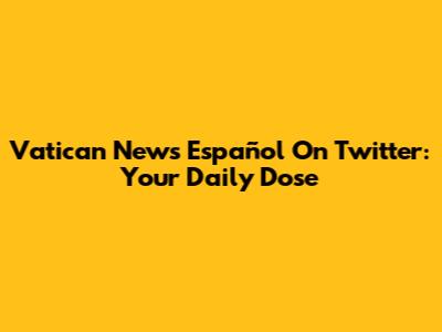 Vatican News Español On Twitter: Your Daily Dose
