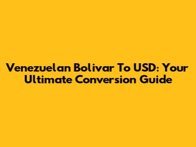 Venezuelan Bolivar To USD: Your Ultimate Conversion Guide