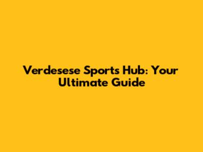 Verdesese Sports Hub: Your Ultimate Guide
