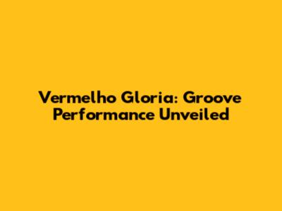 Vermelho Gloria: Groove Performance Unveiled