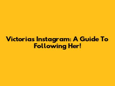 Victoria's Instagram: A Guide To Following Her!