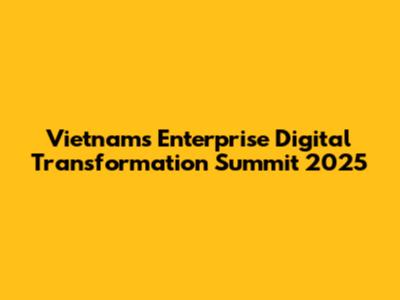 Vietnam's Enterprise Digital Transformation Summit 2025