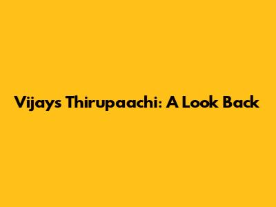 Vijay's Thirupaachi: A Look Back