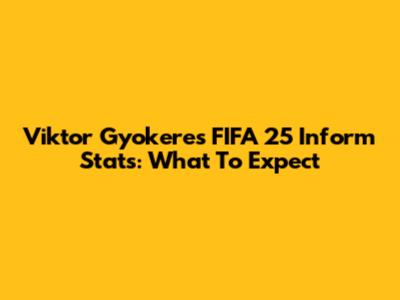 Viktor Gyokeres FIFA 25 Inform Stats: What To Expect