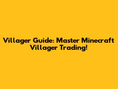 Villager Guide: Master Minecraft Villager Trading!