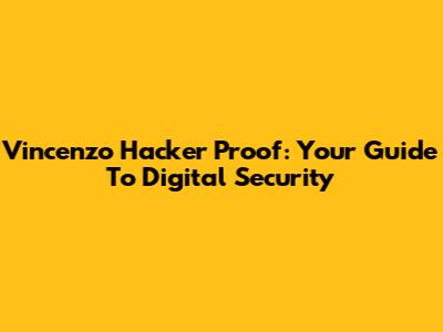 Vincenzo Hacker Proof: Your Guide To Digital Security