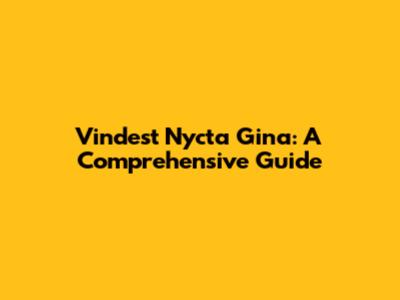 Vindest Nycta Gina: A Comprehensive Guide