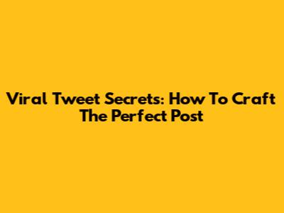 Viral Tweet Secrets: How To Craft The Perfect Post
