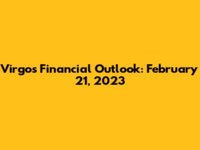 Virgo's Financial Outlook: February 21, 2023