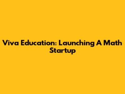 Viva Education: Launching A Math Startup