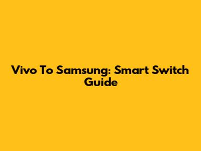 Vivo To Samsung: Smart Switch Guide