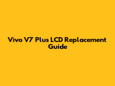 Vivo V7 Plus LCD Replacement Guide