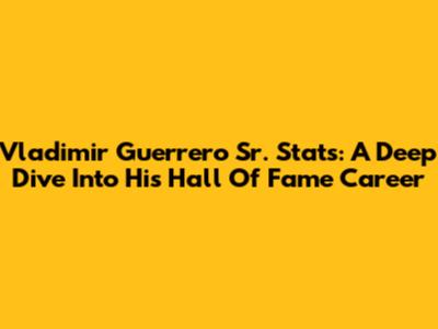 Vladimir Guerrero Sr. Stats: A Deep Dive Into His Hall Of Fame Career