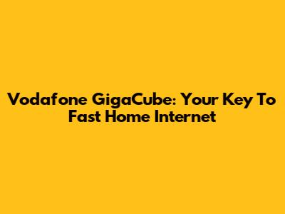 Vodafone GigaCube: Your Key To Fast Home Internet