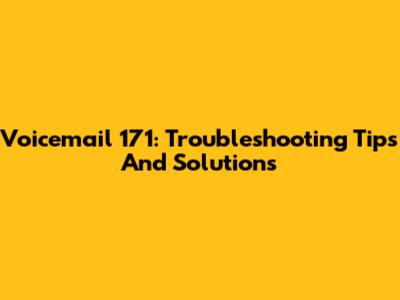Voicemail 171: Troubleshooting Tips And Solutions