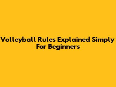 Volleyball Rules Explained Simply For Beginners
