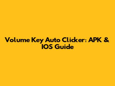 Volume Key Auto Clicker: APK & IOS Guide