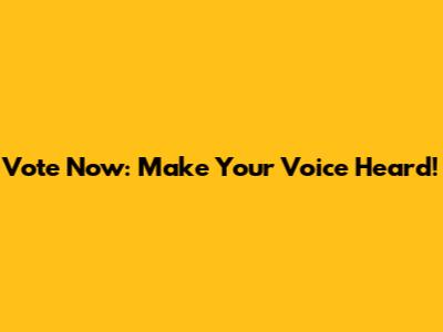 Vote Now: Make Your Voice Heard!