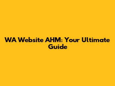 WA Website AHM: Your Ultimate Guide