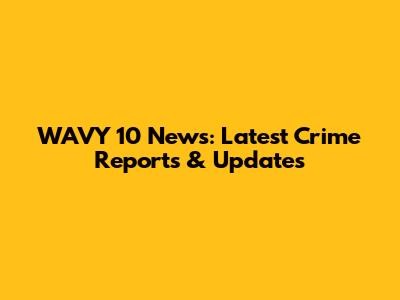 WAVY 10 News: Latest Crime Reports & Updates