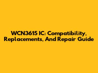WCN3615 IC: Compatibility, Replacements, And Repair Guide