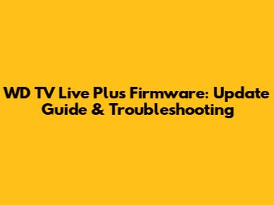 WD TV Live Plus Firmware: Update Guide & Troubleshooting