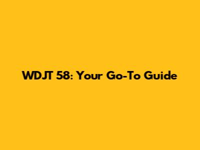 WDJT 58: Your Go-To Guide
