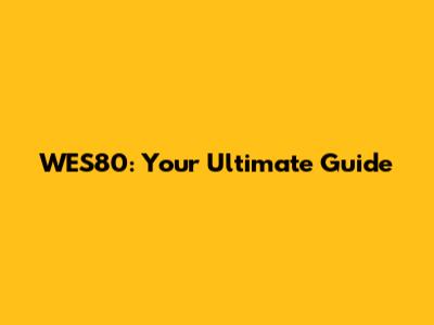WES80: Your Ultimate Guide