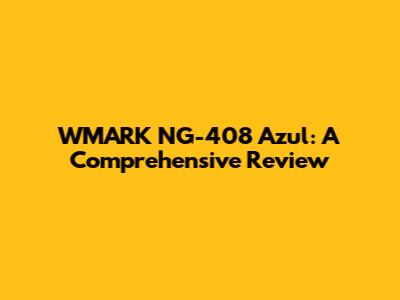 WMARK NG-408 Azul: A Comprehensive Review