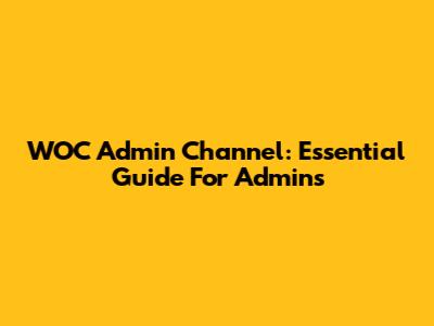 WOC Admin Channel: Essential Guide For Admins